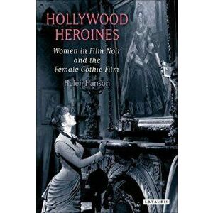 Hollywood Heroines. Women in Film Noir and the Female Gothic Film, Paperback - Helen (University of Exeter, UK) Hanson imagine