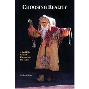 Choosing Reality. A Buddhist View of Physics and the Mind (2nd Ed.), Paperback - B. Alan Wallace imagine