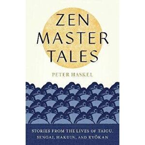 Zen Master Tales. Stories from the Lives of Taigu, Sengai, Hakuin, and Ryokan, Paperback - Peter Haskel imagine