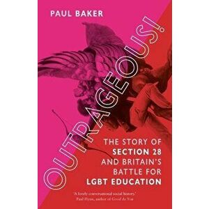 Outrageous!. The Story of Section 28 and Britain's Battle for LGBT Education, Hardback - Paul Baker imagine