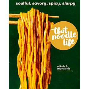 That Noodle Life. Soulful, Savory, Spicy, Slurpy, Hardback - Stephanie Le imagine