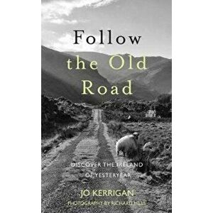 Follow the Old Road. Discover the Ireland of Yesteryear, Hardback - Jo Kerrigan imagine