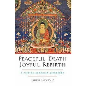 Peaceful Death, Joyful Rebirth. A Tibetan Buddhist Guidebook, Paperback - Tulku Thondup imagine