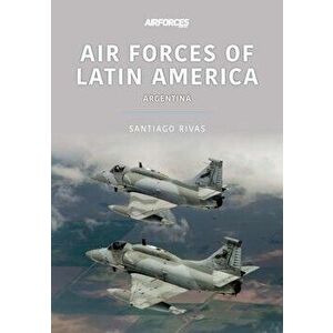 Air Forces of Latin America: Argentina, Paperback - Rivas, Santiago imagine