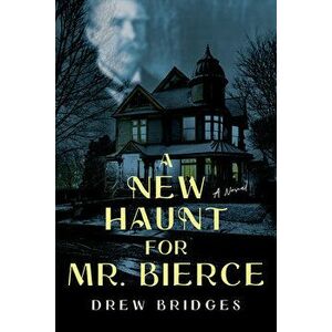 A New Haunt for Mr. Bierce. A Novel, Paperback - Drew Bridges imagine