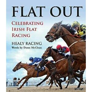 Flat Out. Celebrating Irish Flat Racing, Hardback - Donn McClean imagine