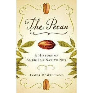 The Pecan. A History of America's Native Nut, Paperback - James McWilliams imagine