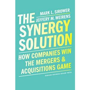 The Synergy Solution. How Companies Win the Mergers and Acquisitions Game, Hardback - Jeff Weirens imagine