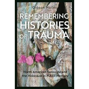 Remembering Histories of Trauma. North American Genocide and the Holocaust in Public Memory, Paperback - *** imagine
