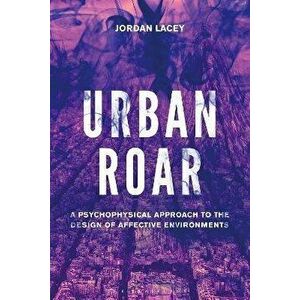 Urban Roar. A Psychophysical Approach to the Design of Affective Environments, Paperback - *** imagine