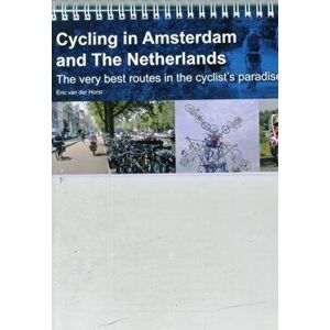 Cycling in Amsterdam and the Netherlands. The Very Best Routes in the Cyclist's Paradise, Spiral Bound - Eric van der Horst imagine