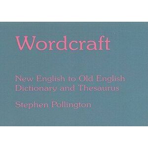 Wordcraft. New English to Old English Dictionary and Thesaurus, 4 Revised edition, Paperback - Stephen Pollington imagine