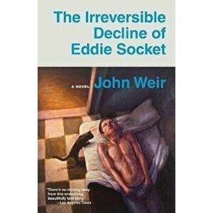 The Irreversible Decline of Eddie Socket, Paperback - John Weir imagine