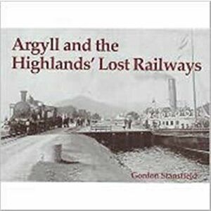Argyll and the Highlands' Lost Railways, Paperback - Gordon Stansfield imagine