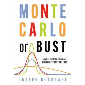 Monte Carlo or Bust. Simple Simulations for Aspiring Sports Bettors, Paperback - Joseph Buchdahl imagine