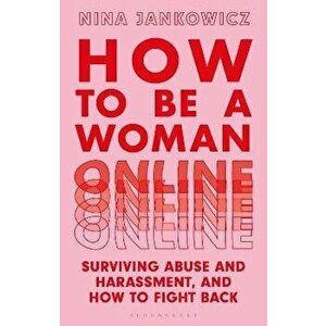 How to Be a Woman Online. Surviving Abuse and Harassment, and How to Fight Back, Paperback - Nina Jankowicz imagine
