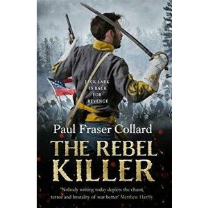 The Rebel Killer (Jack Lark, Book 7). A gripping tale of revenge in the American Civil War, Hardback - Paul Fraser Collard imagine