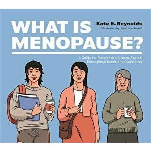 What Is Menopause?. A Guide for People with Autism, Special Educational Needs and Disabilities, Hardback - Kate E. Reynolds imagine