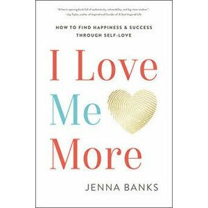 I Love Me More. How to Find Happiness and Success Through Self-Love, Hardback - Jenna Banks imagine