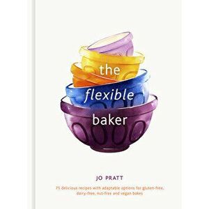 The Flexible Baker. 75 delicious recipes with adaptable options for gluten-free, dairy-free, nut-free and vegan bakes, Hardback - Jo Pratt imagine