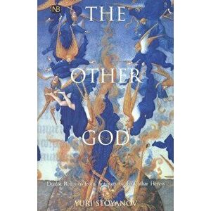 The Other God. Dualist Religions from Antiquity to the Cathar Heresy, Paperback - Yuri Stoyanov imagine