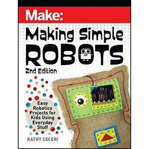 Making Simple Robots, 2E. Easy Robotics Projects for Kids Using Everyday Stuff, Paperback - Kathy Ceceri imagine