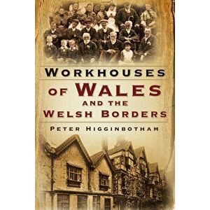 Workhouses of Wales and the Welsh Borders, Paperback - Peter Higginbotham imagine