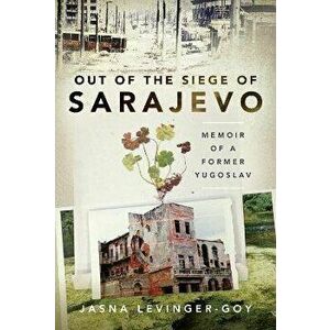 Out of the Siege of Sarajevo. Memoirs of a Former Yugoslav, Hardback - Jasna Levinger-Goy imagine