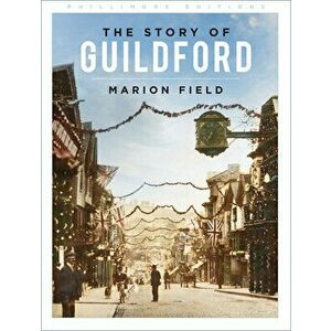 The Story of Guildford. 2 ed, Paperback - Marion Field imagine
