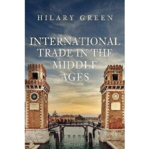 International Trade in the Middle Ages, Hardback - Hilary Green imagine