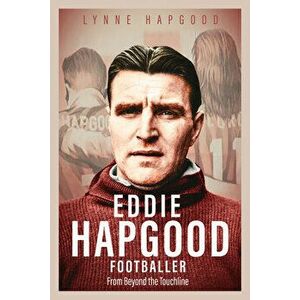 Eddie Hapgood Footballer. From Beyond the Touchline, Hardback - Lynne Hapgood imagine