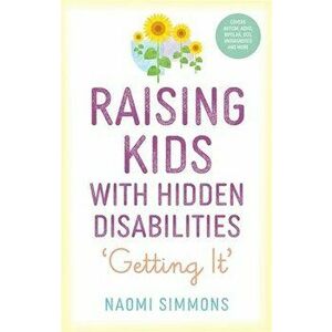 Raising Kids with Hidden Disabilities. Getting It, Paperback - Naomi Simmons imagine