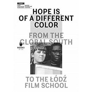 Hope Is of a Different Color - From the Global South to the Lodz Film School, Paperback - Monika Talarczyk imagine
