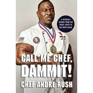Call Me Chef, Dammit!. A Veteran's Journey from the Rural South to the White House, Hardback - Andre Rush imagine