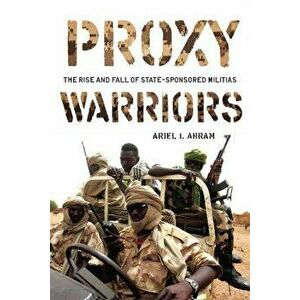Proxy Warriors. The Rise and Fall of State-Sponsored Militias, Paperback - Ariel Ahram imagine