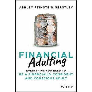 Financial Adulting. Everything You Need to be a Financially Confident and Conscious Adult, Hardback - Ashley Feinstein Gerstley imagine