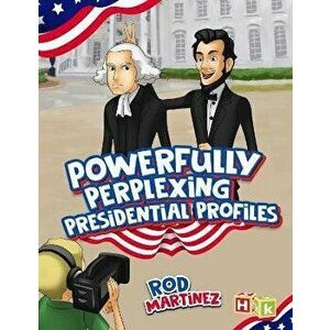 Powerfully Perplexing Presidential Profiles, Paperback - Rod Martinez imagine