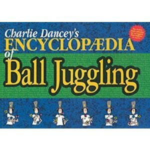 Charlie Dancey's Encyclopaedia of Ball Juggling, Paperback - Charlie Dancey imagine