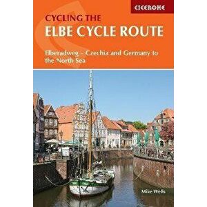 The Elbe Cycle Route. Elberadweg - Czechia and Germany to the North Sea, Paperback - Mike Wells imagine