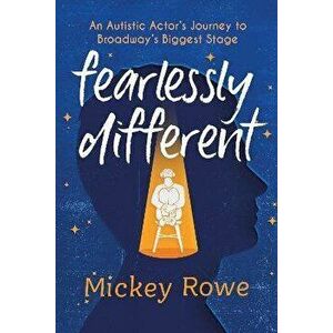 Fearlessly Different. An Autistic Actor's Journey to Broadway's Biggest Stage, Hardback - Mickey Rowe imagine