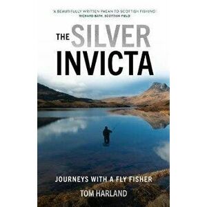 The Silver Invicta. Journeys with a Fly Fisher, Hardback - Tom Harland imagine