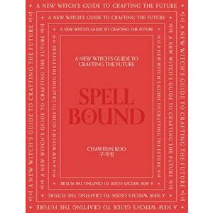 Spell Bound. A new witch's guide to crafting the future, Hardback - Chaewoon Koo imagine