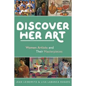Discover Her Art. Women Artists and Their Masterpieces, Paperback - Lisa LaBanca Rogers imagine