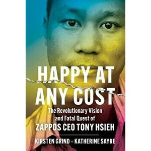 Happy at Any Cost. The Revolutionary Vision and Fatal Quest of Zappos CEO Tony Hsieh, Hardback - Katherine Sayre imagine