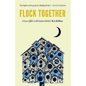 Flock Together. A Love Affair with Extinct Birds, Paperback - B.J. Hollars imagine