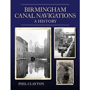 Birmingham Canal Navigations. A History, Paperback - Phil Clayton imagine
