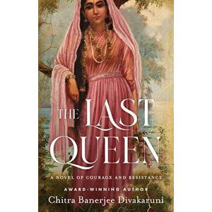The Last Queen. A Novel of Courage and Resistance, Paperback - Chitra Banerjee Divakaruni imagine