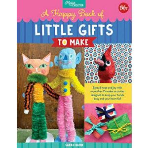 A Happy Book of Little Gifts to Make. Spread hope and joy with more than 15 maker activities designed to keep your hands busy and your heart full, Pap imagine