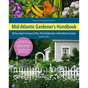 Mid-Atlantic Gardener's Handbook, 2nd Edition. All You Need to Know to Plan, Plant & Maintain a Mid-Atlantic Garden, Paperback - Katie Elzer-Peters imagine