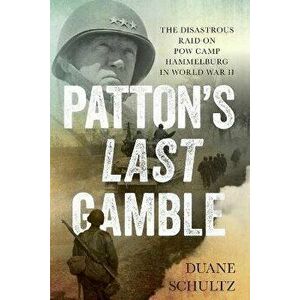 Patton's Last Gamble. The Disastrous Raid on POW Camp Hammelburg in World War II, Paperback - Duane Schultz imagine